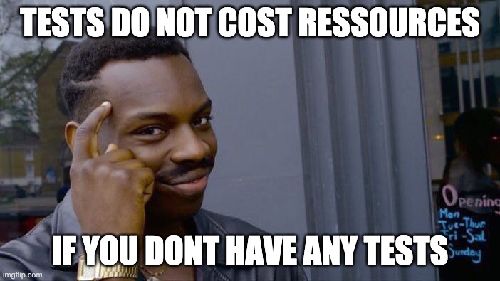Tests do not cost ressources if you don't have any tests